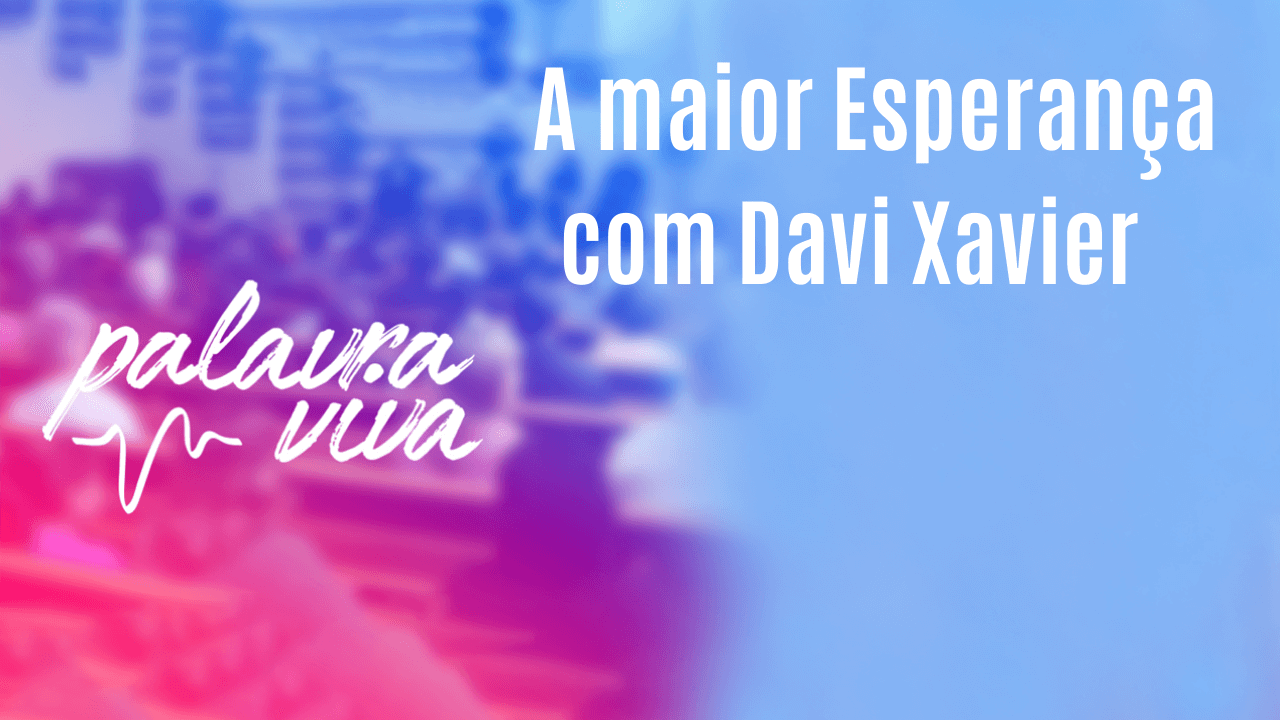 A maior Esperança com Davi Xavier