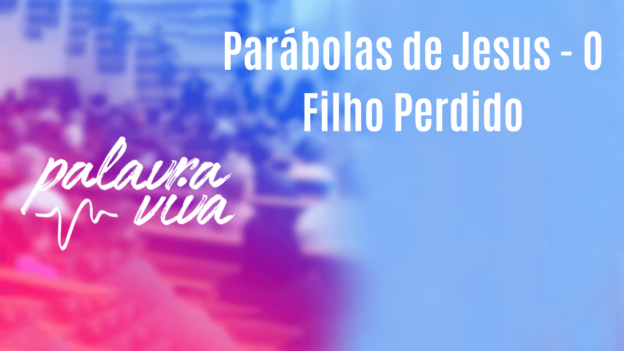 Parábolas de Jesus – O Filho Perdido